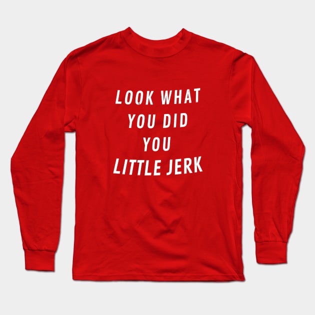 Look what you did you little jerk Long Sleeve T-Shirt by BodinStreet